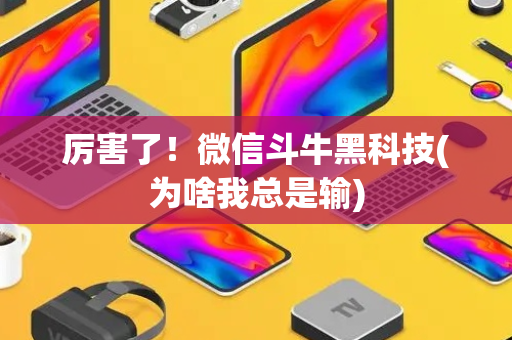 厉害了！微信斗牛黑科技(为啥我总是输)
