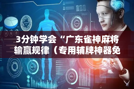 3分钟学会“广东雀神麻将输赢规律（专用辅牌神器免安装）