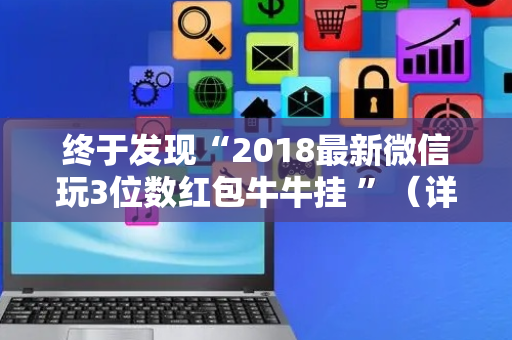 终于发现“2018最新微信玩3位数红包牛牛挂 ”（详细透视教程）-哔哩哔哩