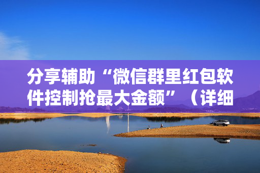 分享辅助“微信群里红包软件控制抢最大金额”（详细透视教程）-哔哩哔哩
