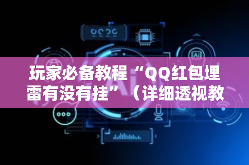 玩家必备教程“QQ红包埋雷有没有挂”（详细透视教程）-哔哩哔哩