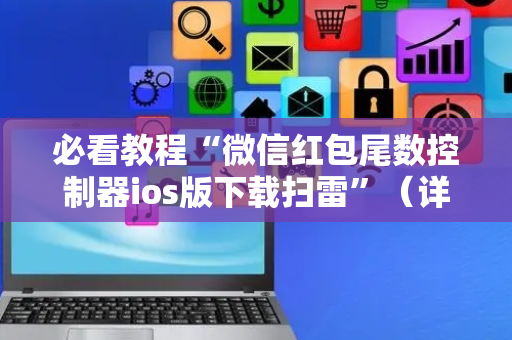 必看教程“微信红包尾数控制器ios版下载扫雷”（详细透视教程）-哔哩哔哩