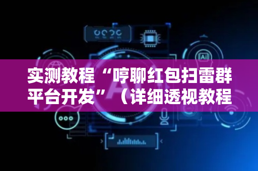 实测教程“哼聊红包扫雷群平台开发”（详细透视教程）-哔哩哔哩