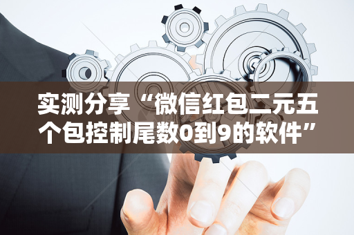 实测分享“微信红包二元五个包控制尾数0到9的软件”（详细透视教程）-哔哩哔哩