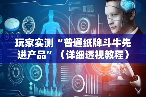 玩家实测“普通纸牌斗牛先进产品”（详细透视教程）-哔哩哔哩
