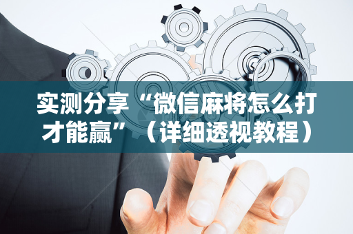 实测分享“微信麻将怎么打才能赢”（详细透视教程）-哔哩哔哩