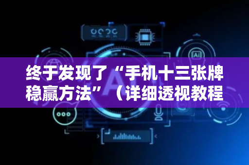 终于发现了“手机十三张牌稳赢方法”（详细透视教程）-哔哩哔哩