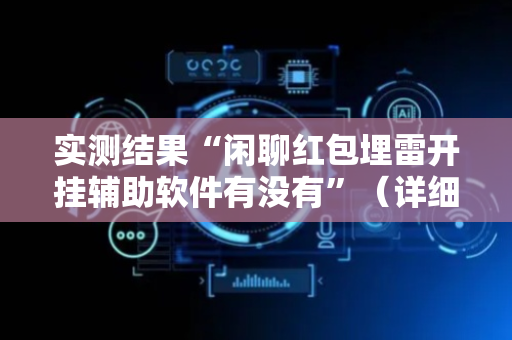 实测结果“闲聊红包埋雷开挂辅助软件有没有”（详细透视教程）-哔哩哔哩