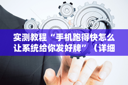 实测教程“手机跑得快怎么让系统给你发好牌”（详细透视教程）-哔哩哔哩
