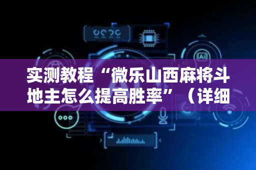 实测教程“微乐山西麻将斗地主怎么提高胜率”（详细透视教程）-哔哩哔哩