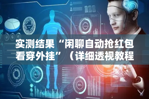 实测结果“闲聊自动抢红包看穿外挂”（详细透视教程）-哔哩哔哩