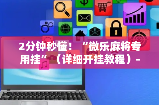 2分钟秒懂！“微乐麻将专用挂”（详细开挂教程）-哔哩哔哩