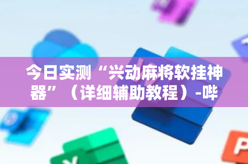 今日实测“兴动麻将软挂神器”（详细辅助教程）-哔哩哔哩