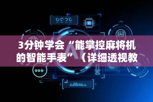3分钟学会“能掌控麻将机的智能手表”（详细透视教程）-哔哩哔哩