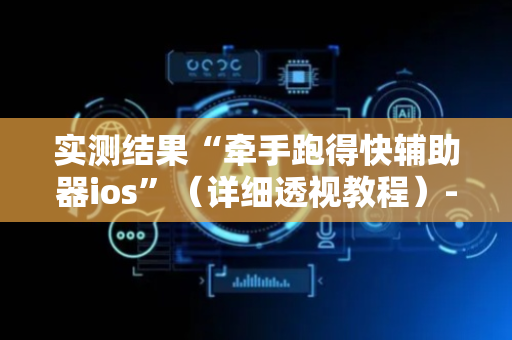 实测结果“牵手跑得快辅助器ios”（详细透视教程）-哔哩哔哩