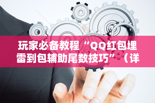 玩家必备教程“QQ红包埋雷到包辅助尾数技巧”（详细透视教程）-哔哩哔哩