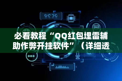 必看教程“QQ红包埋雷辅助作弊开挂软件”（详细透视教程）-哔哩哔哩