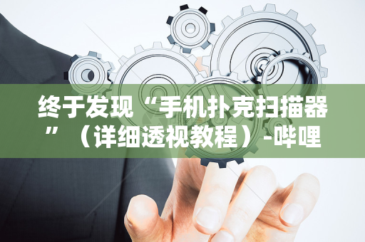 终于发现“手机扑克扫描器”（详细透视教程）-哔哩哔哩