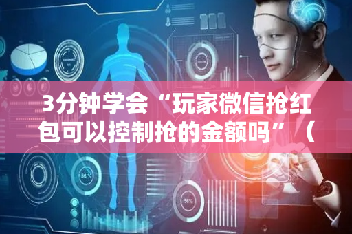 3分钟学会“玩家微信抢红包可以控制抢的金额吗”（详细透视教程）-哔哩哔哩