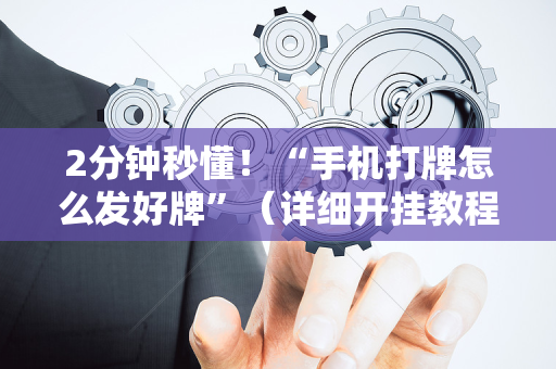 2分钟秒懂！“手机打牌怎么发好牌”（详细开挂教程）-哔哩哔哩