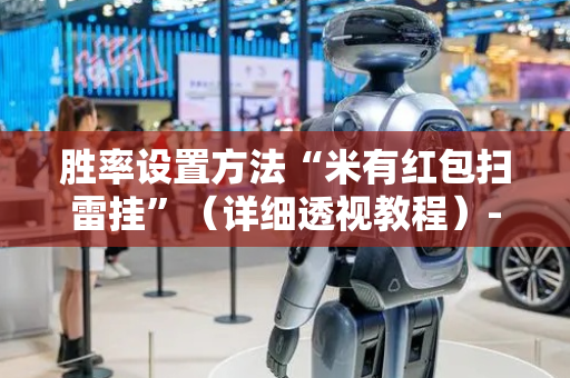 胜率设置方法“米有红包扫雷挂”（详细透视教程）-哔哩哔哩