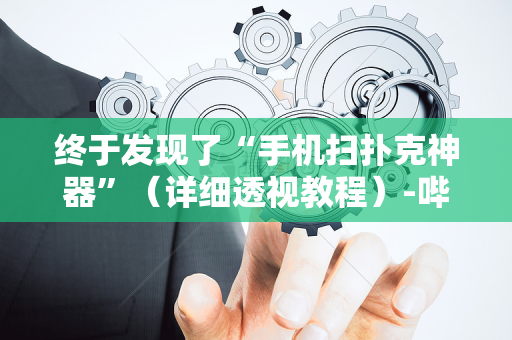 终于发现了“手机扫扑克神器”（详细透视教程）-哔哩哔哩