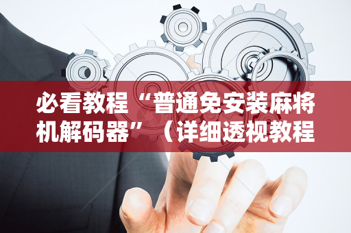 必看教程“普通免安装麻将机解码器”（详细透视教程）-哔哩哔哩