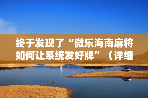 终于发现了“微乐海南麻将如何让系统发好牌”（详细透视教程）-哔哩哔哩