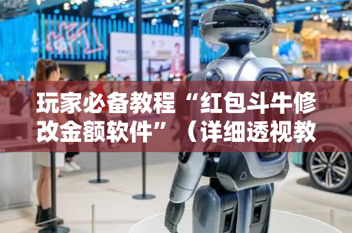 玩家必备教程“红包斗牛修改金额软件”（详细透视教程）-哔哩哔哩