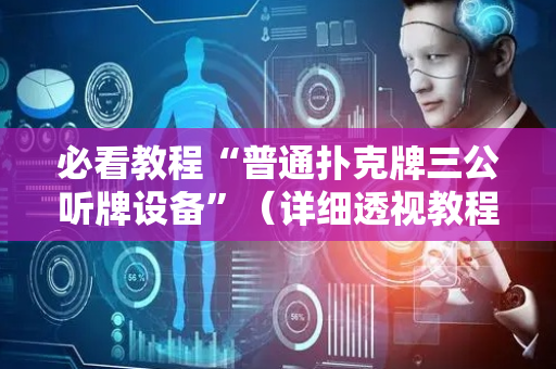 必看教程“普通扑克牌三公听牌设备”（详细透视教程）-哔哩哔哩