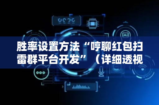 胜率设置方法“哼聊红包扫雷群平台开发”（详细透视教程）-哔哩哔哩