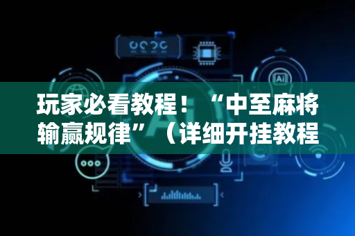 玩家必看教程！“中至麻将输赢规律”（详细开挂教程）-哔哩哔哩