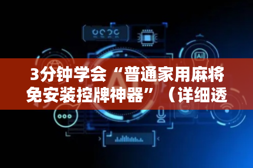 3分钟学会“普通家用麻将免安装控牌神器”（详细透视教程）-哔哩哔哩