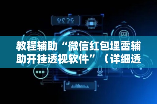 教程辅助“微信红包埋雷辅助开挂透视软件”（详细透视教程）-哔哩哔哩