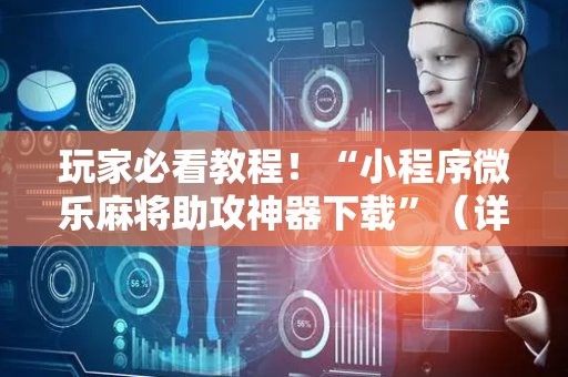 玩家必看教程！“小程序微乐麻将助攻神器下载”（详细辅助教程）-哔哩哔哩