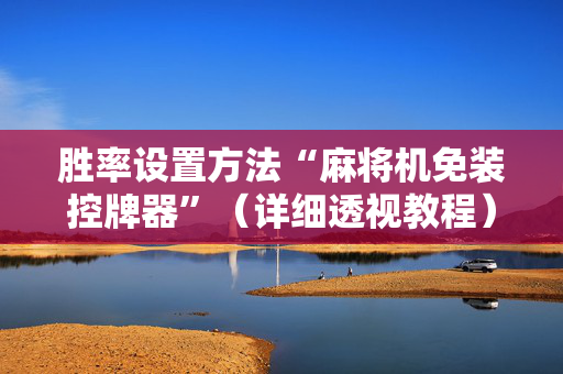 胜率设置方法“麻将机免装控牌器”（详细透视教程）-哔哩哔哩