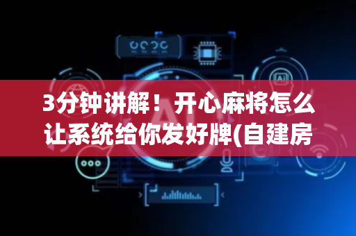 3分钟讲解！开心麻将怎么让系统给你发好牌(自建房怎么赢)
