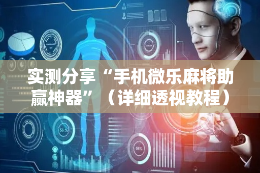 实测分享“手机微乐麻将助赢神器”（详细透视教程）-哔哩哔哩
