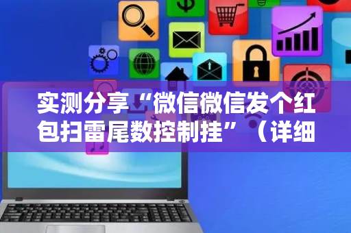实测分享“微信微信发个红包扫雷尾数控制挂”（详细透视教程）-哔哩哔哩