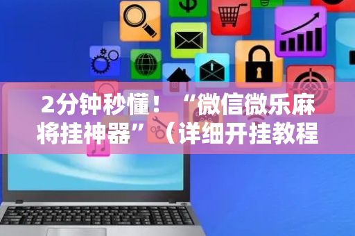 2分钟秒懂！“微信微乐麻将挂神器”（详细开挂教程）-哔哩哔哩