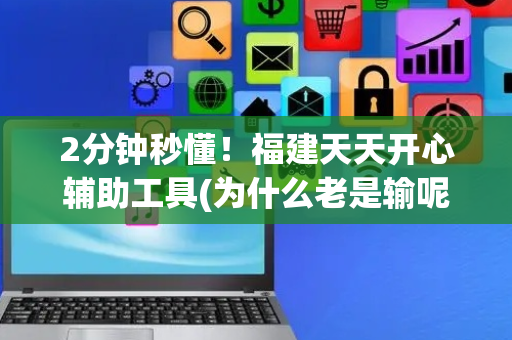 2分钟秒懂！福建天天开心辅助工具(为什么老是输呢)