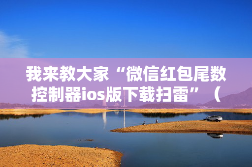 我来教大家“微信红包尾数控制器ios版下载扫雷”（详细透视教程）-哔哩哔哩