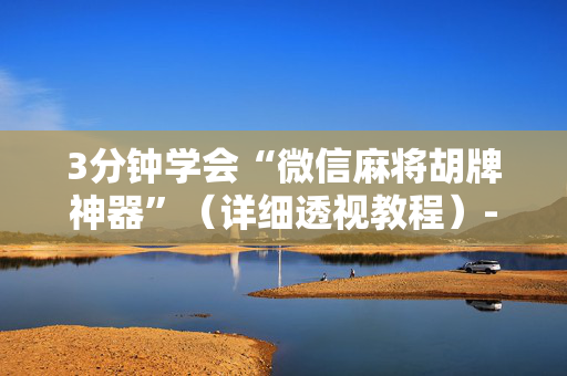 3分钟学会“微信麻将胡牌神器”（详细透视教程）-哔哩哔哩