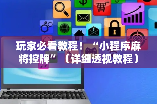 玩家必看教程！“小程序麻将控牌”（详细透视教程）-哔哩哔哩