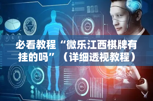 必看教程“微乐江西棋牌有挂的吗”（详细透视教程）-哔哩哔哩