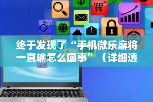 终于发现了“手机微乐麻将一直输怎么回事”（详细透视教程）-哔哩哔哩