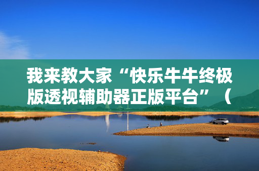 我来教大家“快乐牛牛终极版透视辅助器正版平台”（详细透视教程）-哔哩哔哩