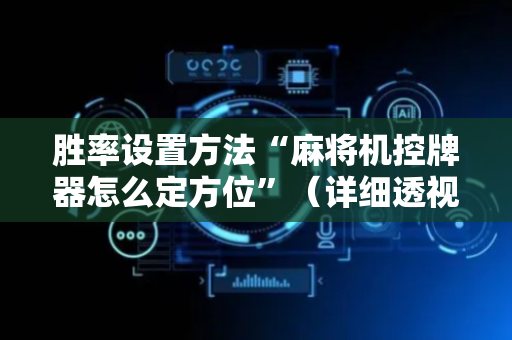 胜率设置方法“麻将机控牌器怎么定方位”（详细透视教程）-哔哩哔哩
