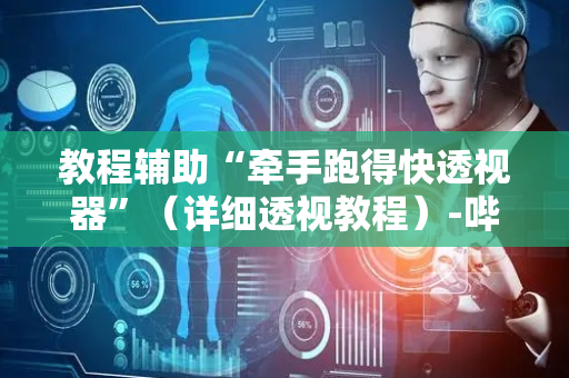 教程辅助“牵手跑得快透视器”（详细透视教程）-哔哩哔哩
