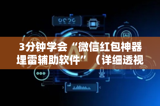 3分钟学会“微信红包神器埋雷辅助软件”（详细透视教程）-哔哩哔哩